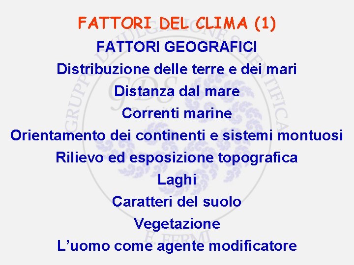 FATTORI DEL CLIMA (1) FATTORI GEOGRAFICI Distribuzione delle terre e dei mari Distanza dal