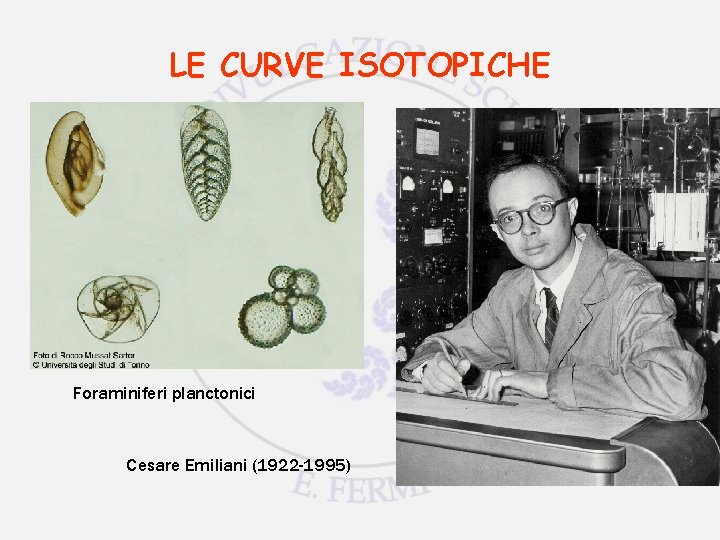 LE CURVE ISOTOPICHE Foraminiferi planctonici Cesare Emiliani (1922 -1995) 