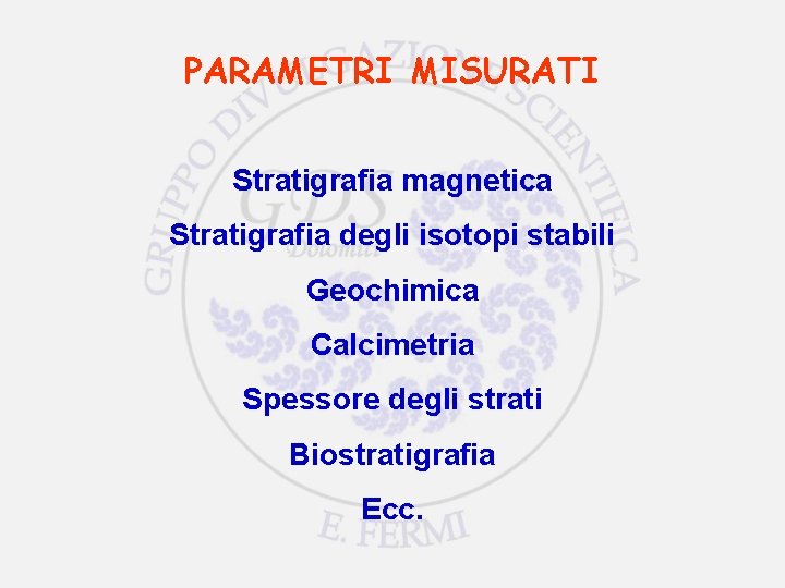 PARAMETRI MISURATI Stratigrafia magnetica Stratigrafia degli isotopi stabili Geochimica Calcimetria Spessore degli strati Biostratigrafia