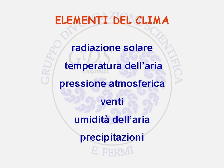 ELEMENTI DEL CLIMA radiazione solare temperatura dell’aria pressione atmosferica venti umidità dell’aria precipitazioni 