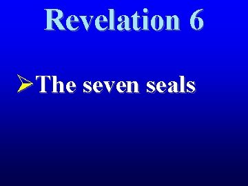 Revelation 6 ØThe seven seals 