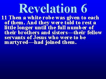 Revelation 6 11 Then a white robe was given to each of them. And