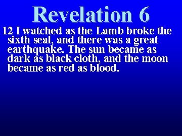 Revelation 6 12 I watched as the Lamb broke the sixth seal, and there