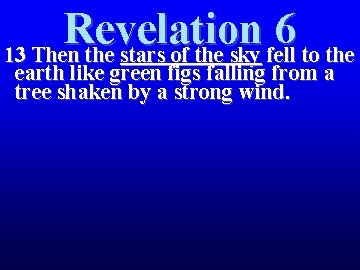 Revelation 6 13 Then the stars of the sky fell to the earth like