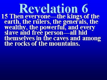 Revelation 6 15 Then everyone—the kings of the earth, the rulers, the generals, the