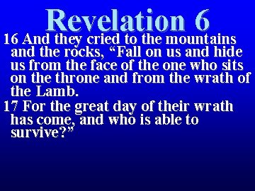 Revelation 6 16 And they cried to the mountains and the rocks, “Fall on