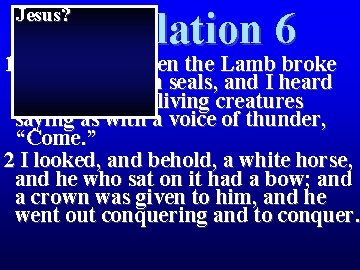 Jesus? Revelation 6 1 Then I saw when the Lamb broke one of the