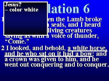 Jesus? – color white Revelation 6 1 Then I saw when the Lamb broke