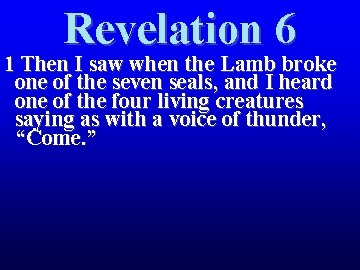 Revelation 6 1 Then I saw when the Lamb broke one of the seven