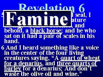 Revelation 6 5 When He broke third seal, I Famine heard the third living