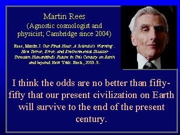 Martin Rees (Agnostic cosmologist and physicist; Cambridge since 2004) Rees, Martin J. Our Final