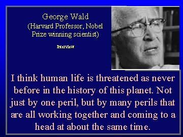 George Wald (Harvard Professor, Nobel Prize winning scientist) Interview I think human life is