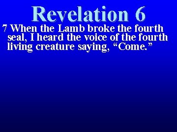 Revelation 6 7 When the Lamb broke the fourth seal, I heard the voice