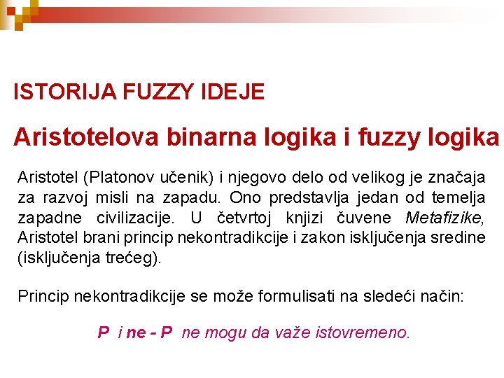 ISTORIJA FUZZY IDEJE Aristotelova binarna logika i fuzzy logika Aristotel (Platonov učenik) i njegovo