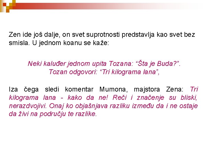 Zen ide još dalje, on svet suprotnosti predstavlja kao svet bez smisla. U jednom