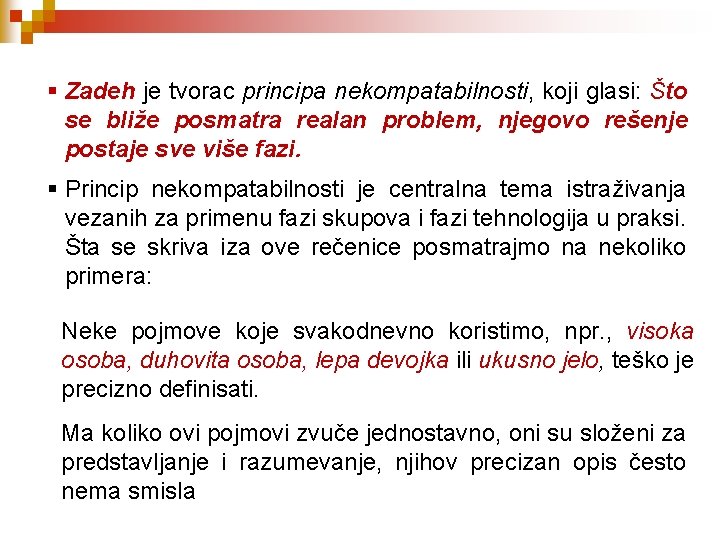 § Zadeh je tvorac principa nekompatabilnosti, koji glasi: Što se bliže posmatra realan problem,