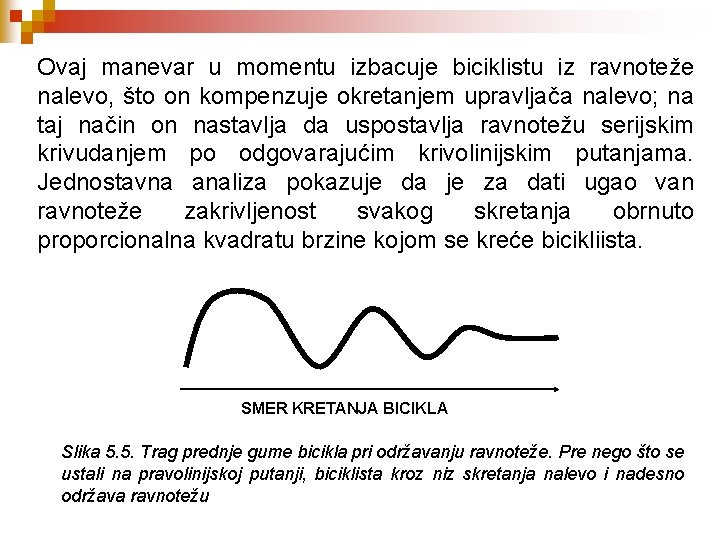 Ovaj manevar u momentu izbacuje biciklistu iz ravnoteže nalevo, što on kompenzuje okretanjem upravljača