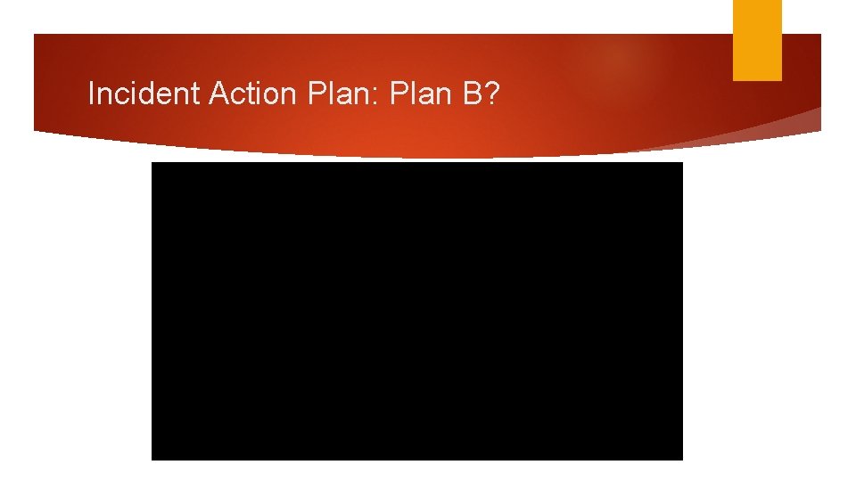 Incident Action Plan: Plan B? 