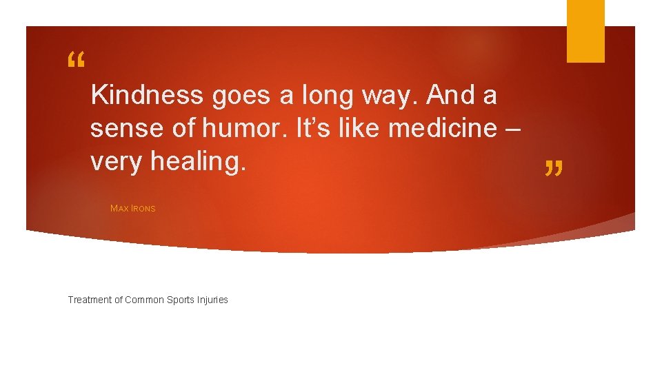 “ Kindness goes a long way. And a sense of humor. It’s like medicine