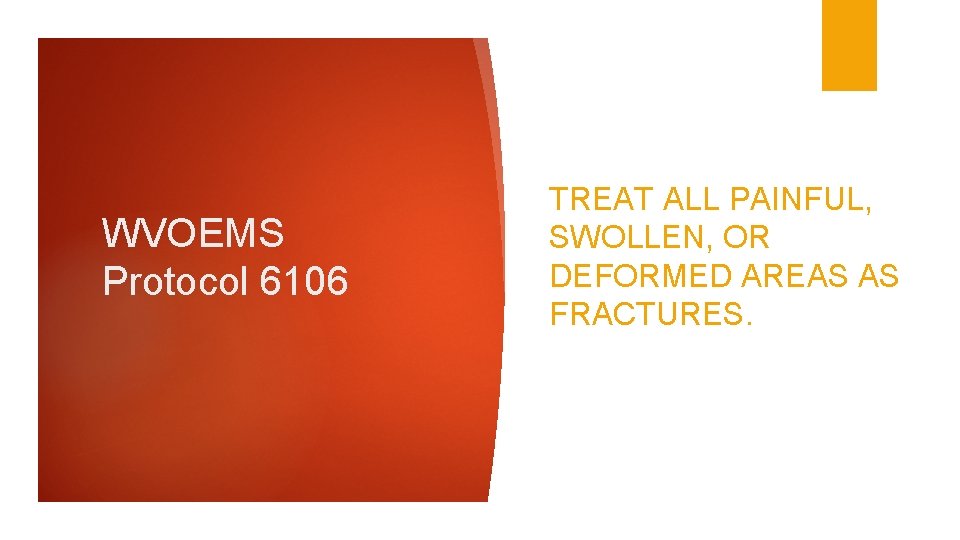 WVOEMS Protocol 6106 TREAT ALL PAINFUL, SWOLLEN, OR DEFORMED AREAS AS FRACTURES. 