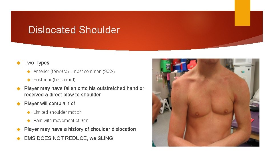Dislocated Shoulder Two Types Anterior (forward) - most common (96%) Posterior (backward) Player may