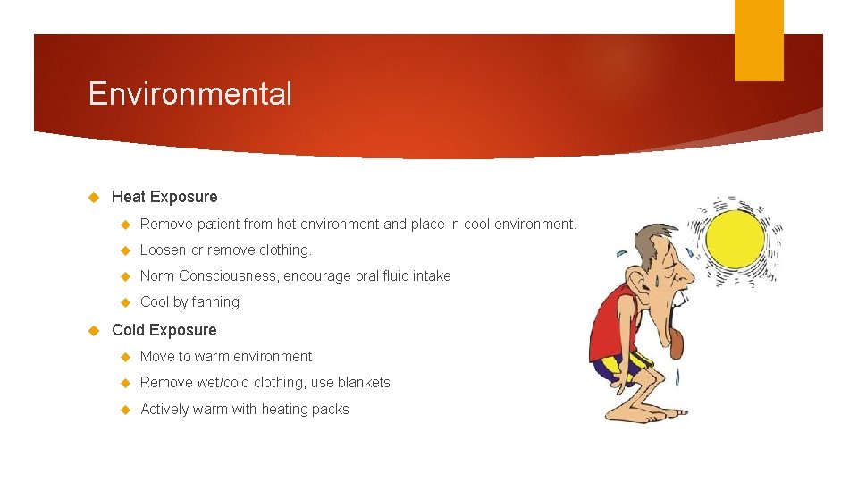 Environmental Heat Exposure Remove patient from hot environment and place in cool environment. Loosen