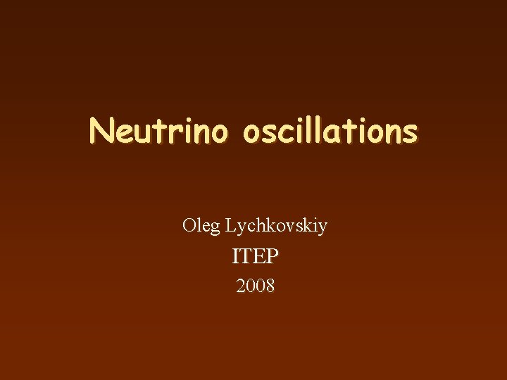 Neutrino oscillations Oleg Lychkovskiy ITEP 2008 