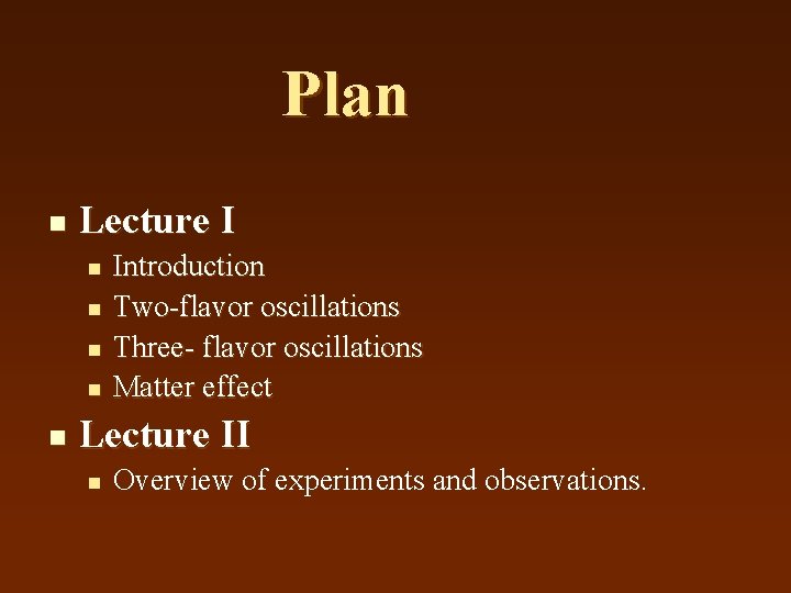 Plan n Lecture I n n n Introduction Two-flavor oscillations Three- flavor oscillations Matter