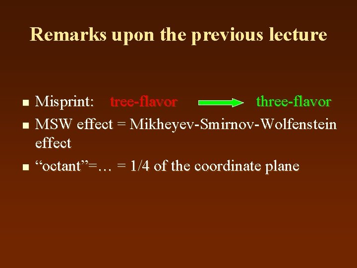 Remarks upon the previous lecture n n n Misprint: tree-flavor three-flavor MSW effect =