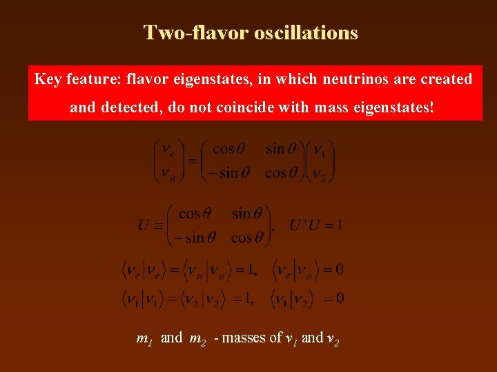Two-flavor oscillations Key feature: flavor eigenstates, in which neutrinos are created and detected, do