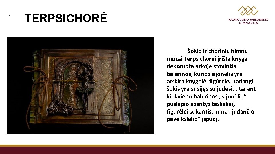 . TERPSICHORĖ Šokio ir chorinių himnų mūzai Terpsichorei įrišta knyga dekoruota arkoje stovinčia balerinos,