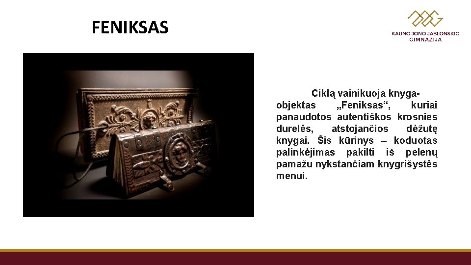 FENIKSAS Ciklą vainikuoja knygaobjektas „Feniksas“, kuriai panaudotos autentiškos krosnies durelės, atstojančios dėžutę knygai. Šis