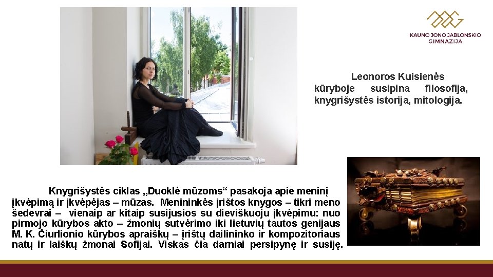 Leonoros Kuisienės kūryboje susipina filosofija, knygrišystės istorija, mitologija. Knygrišystės ciklas „Duoklė mūzoms“ pasakoja apie