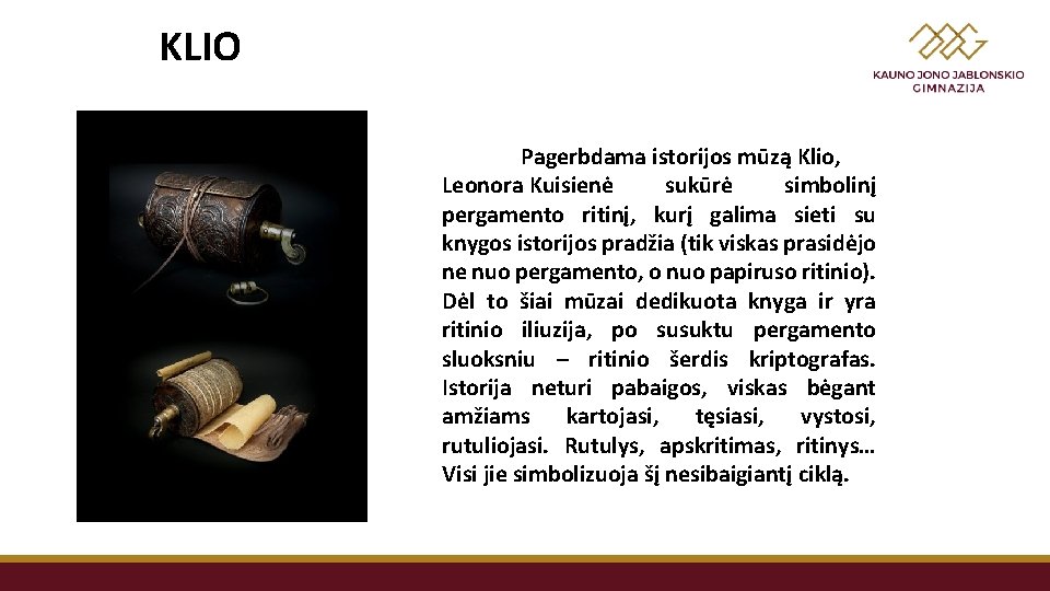 KLIO Pagerbdama istorijos mūzą Klio, Leonora Kuisienė sukūrė simbolinį pergamento ritinį, kurį galima sieti