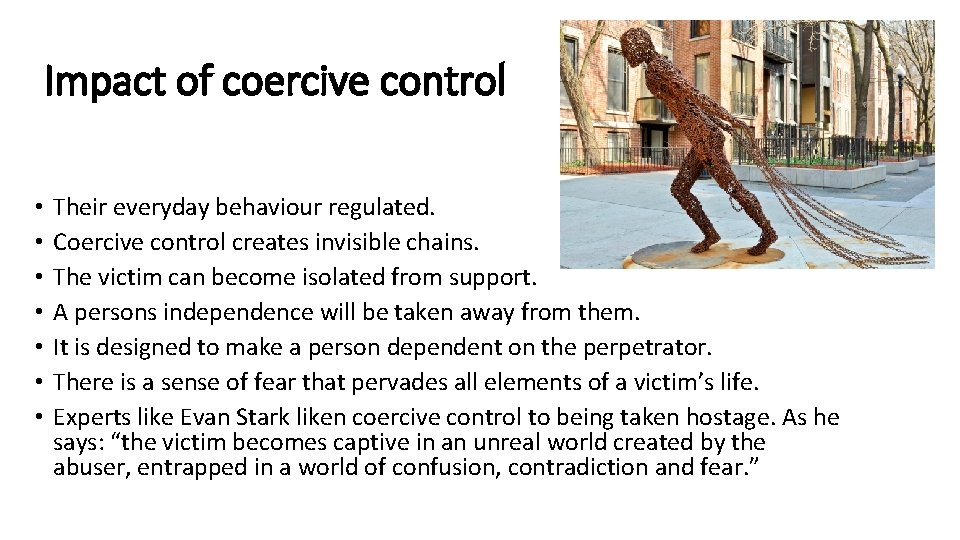 Impact of coercive control • • Their everyday behaviour regulated. Coercive control creates invisible