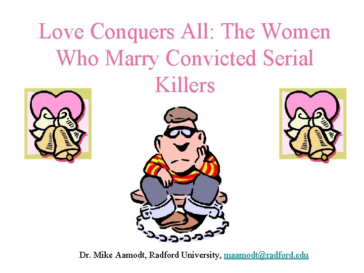 Love Conquers All: The Women Who Marry Convicted Serial Killers Dr. Mike Aamodt, Radford