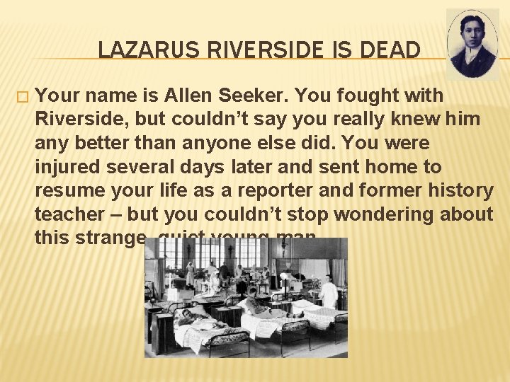 LAZARUS RIVERSIDE IS DEAD � Your name is Allen Seeker. You fought with Riverside,