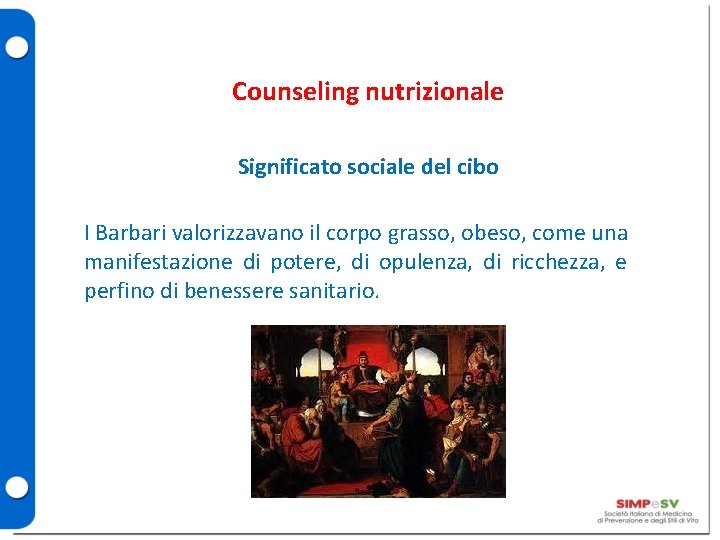 Counseling nutrizionale Significato sociale del cibo I Barbari valorizzavano il corpo grasso, obeso, come