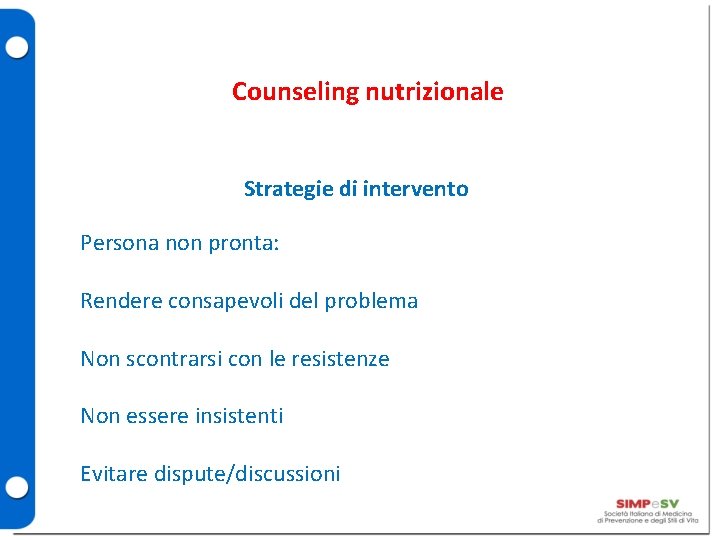 Counseling nutrizionale Strategie di intervento Persona non pronta: Rendere consapevoli del problema Non scontrarsi
