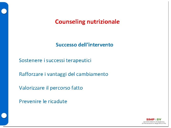 Counseling nutrizionale Successo dell’intervento Sostenere i successi terapeutici Rafforzare i vantaggi del cambiamento Valorizzare