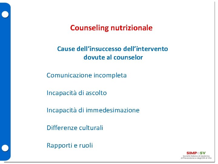 Counseling nutrizionale Cause dell’insuccesso dell’intervento dovute al counselor Comunicazione incompleta Incapacità di ascolto Incapacità