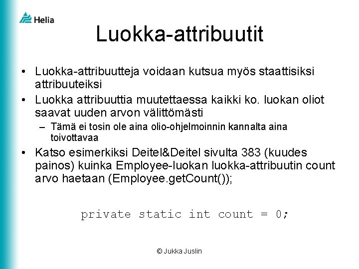 Luokka-attribuutit • Luokka-attribuutteja voidaan kutsua myös staattisiksi attribuuteiksi • Luokka attribuuttia muutettaessa kaikki ko.