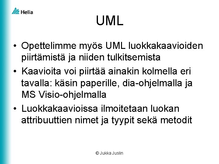 UML • Opettelimme myös UML luokkakaavioiden piirtämistä ja niiden tulkitsemista • Kaavioita voi piirtää