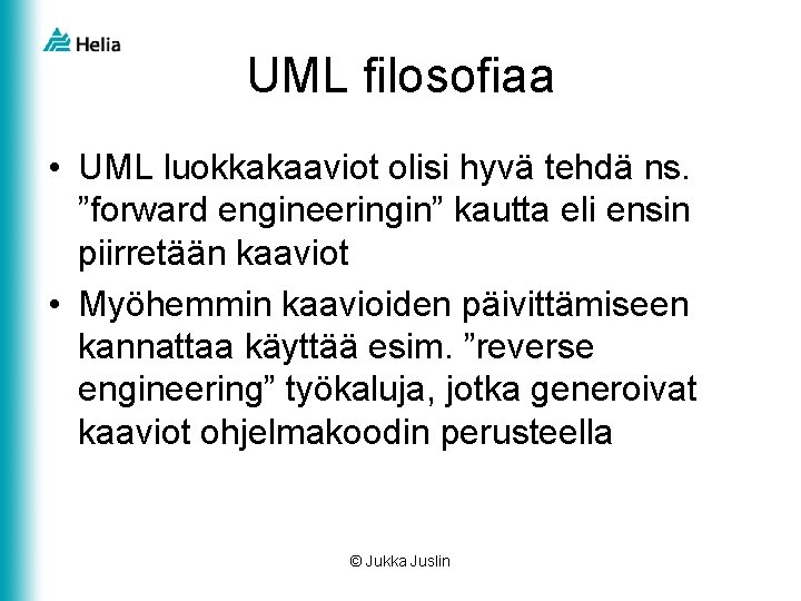 UML filosofiaa • UML luokkakaaviot olisi hyvä tehdä ns. ”forward engineeringin” kautta eli ensin