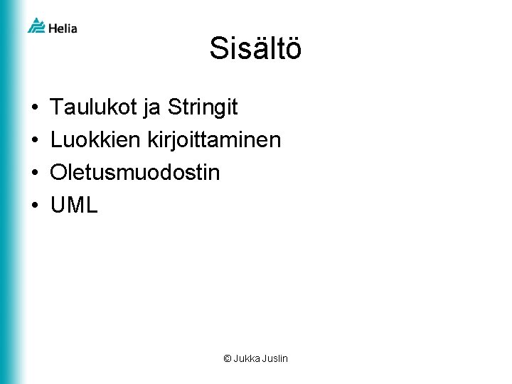 Sisältö • • Taulukot ja Stringit Luokkien kirjoittaminen Oletusmuodostin UML © Jukka Juslin 