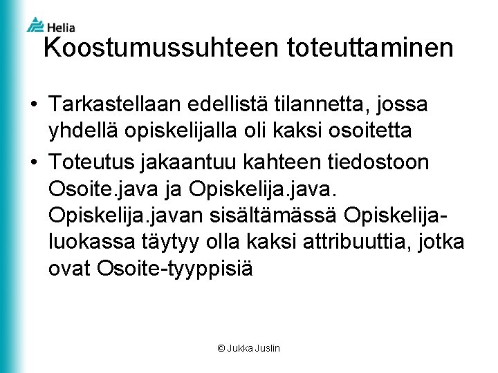 Koostumussuhteen toteuttaminen • Tarkastellaan edellistä tilannetta, jossa yhdellä opiskelijalla oli kaksi osoitetta • Toteutus