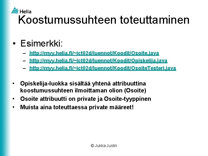 Koostumussuhteen toteuttaminen • Esimerkki: – http: //myy. helia. fi/~ict 02 d/luennot/Koodit/Osoite. java – http: