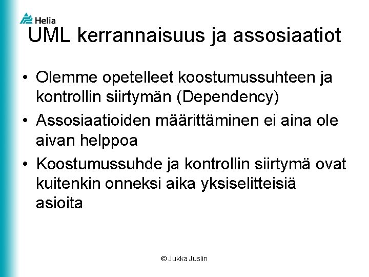 UML kerrannaisuus ja assosiaatiot • Olemme opetelleet koostumussuhteen ja kontrollin siirtymän (Dependency) • Assosiaatioiden