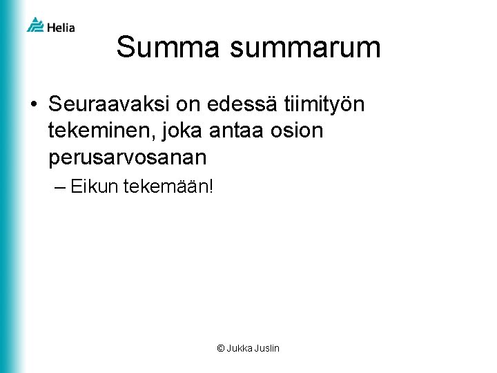 Summa summarum • Seuraavaksi on edessä tiimityön tekeminen, joka antaa osion perusarvosanan – Eikun