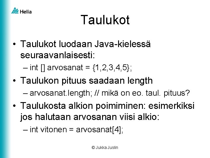 Taulukot • Taulukot luodaan Java-kielessä seuraavanlaisesti: – int [] arvosanat = {1, 2, 3,